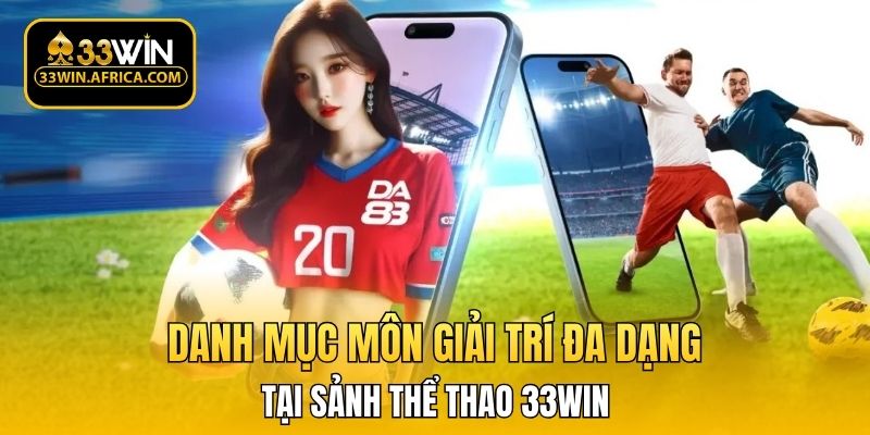 Danh mục môn giải trí đa dạng tại sảnh thể thao 33WIN