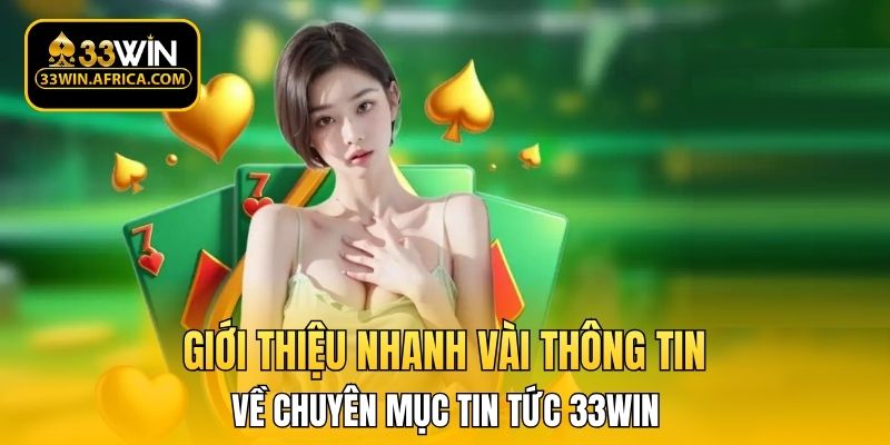 Giới thiệu nhanh vài thông tin về chuyên mục tin tức 33WIN