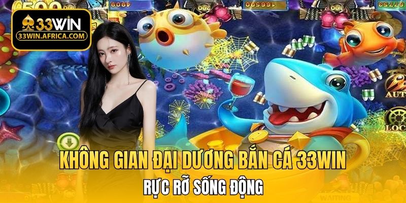 Không gian đại dương bắn cá 33WIN rực rỡ sống động