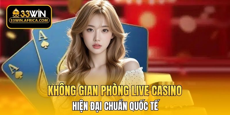 Không gian phòng live casino hiện đại chuẩn quốc tế