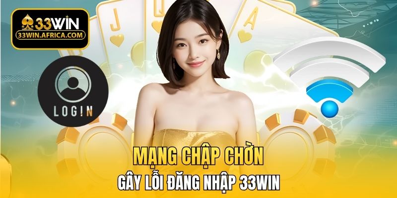 Mạng chập chờn gây lỗi đăng nhập 33WIN