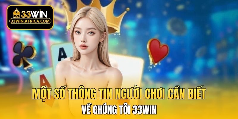 Một số thông tin người chơi cần biết về chúng tôi 33WIN