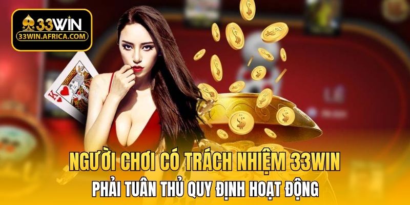 Người chơi có trách nhiệm 33WIN phải tuân thủ quy định hoạt động 