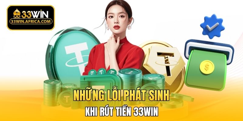Những lỗi phát sinh khi rút tiền 33WIN
