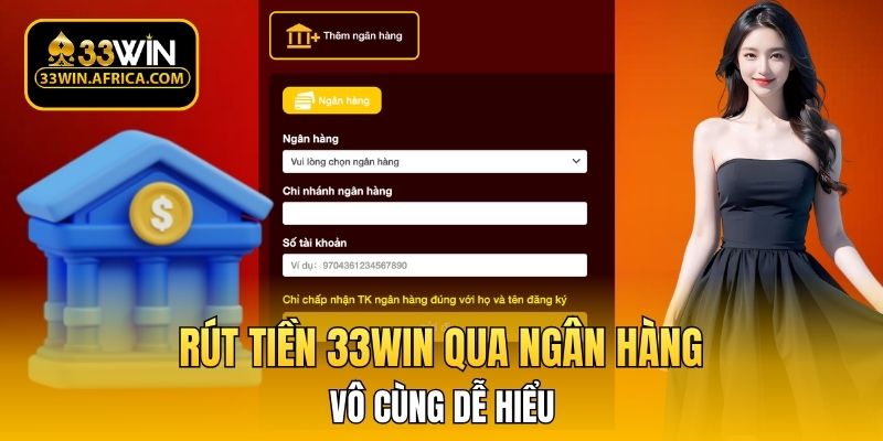 Rút tiền 33WIN qua ngân hàng vô cùng dễ hiểu