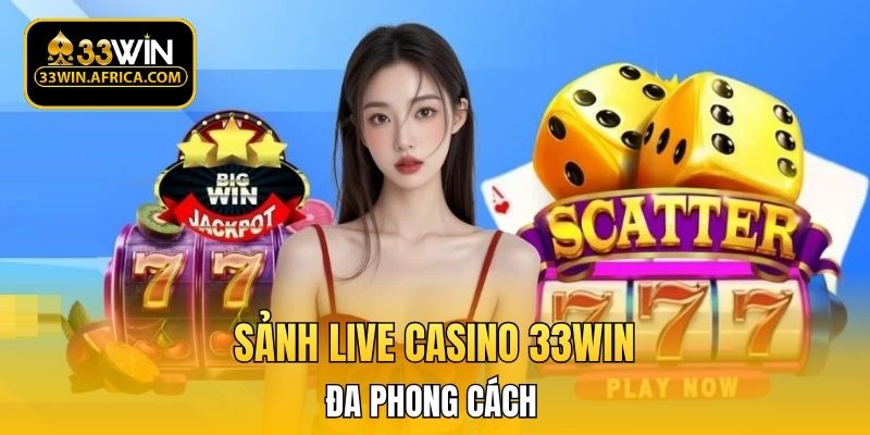 Sảnh live casino 33WIN đa phong cách 