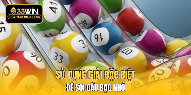 Sử dụng giải đặc biệt để soi cầu bạc nhớ