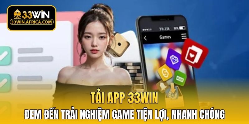 Tải app 33WIN đem đến trải nghiệm game tiện lợi, nhanh chóng 